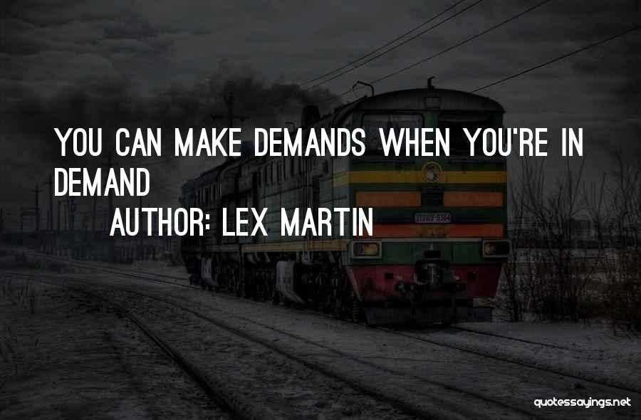 Lex Martin Quotes: You Can Make Demands When You're In Demand