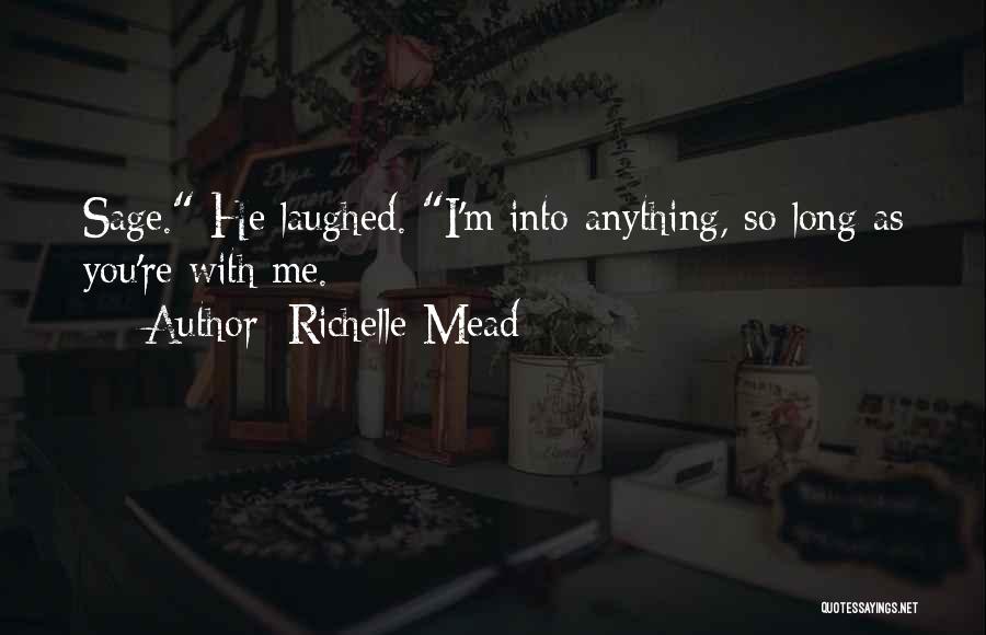 Richelle Mead Quotes: Sage. He Laughed. I'm Into Anything, So Long As You're With Me.