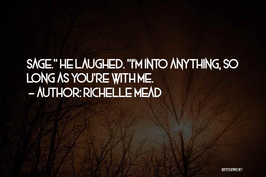 Richelle Mead Quotes: Sage. He Laughed. I'm Into Anything, So Long As You're With Me.