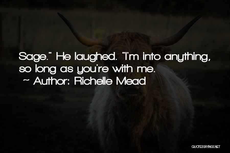 Richelle Mead Quotes: Sage. He Laughed. I'm Into Anything, So Long As You're With Me.