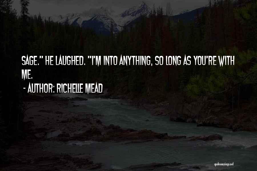 Richelle Mead Quotes: Sage. He Laughed. I'm Into Anything, So Long As You're With Me.