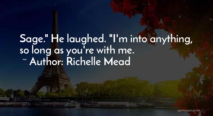 Richelle Mead Quotes: Sage. He Laughed. I'm Into Anything, So Long As You're With Me.