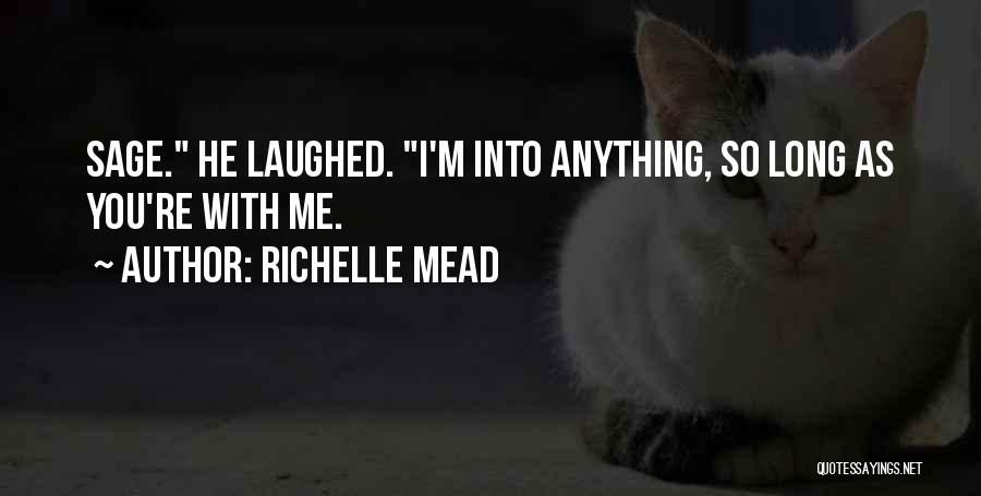 Richelle Mead Quotes: Sage. He Laughed. I'm Into Anything, So Long As You're With Me.