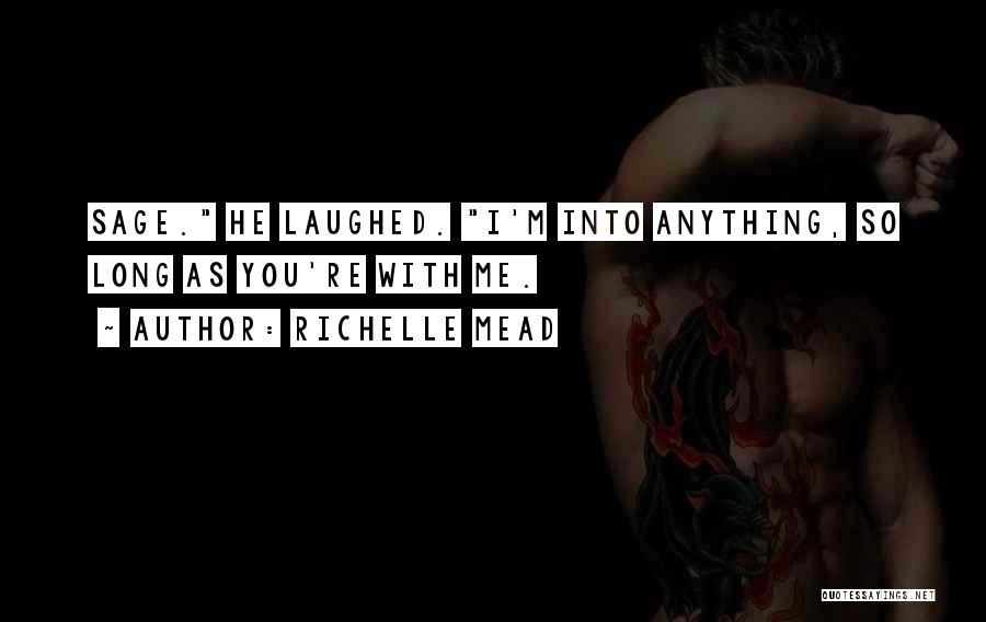 Richelle Mead Quotes: Sage. He Laughed. I'm Into Anything, So Long As You're With Me.