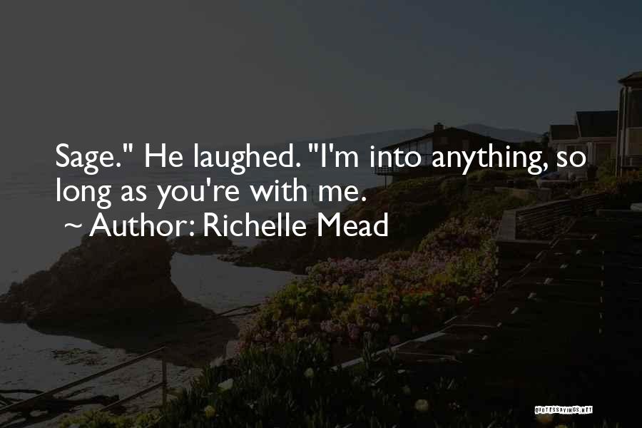 Richelle Mead Quotes: Sage. He Laughed. I'm Into Anything, So Long As You're With Me.