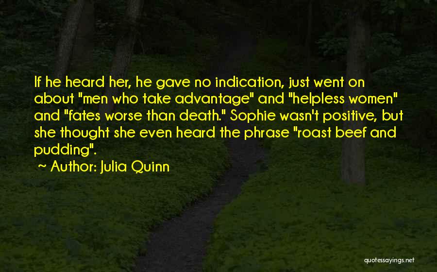 Julia Quinn Quotes: If He Heard Her, He Gave No Indication, Just Went On About Men Who Take Advantage And Helpless Women And