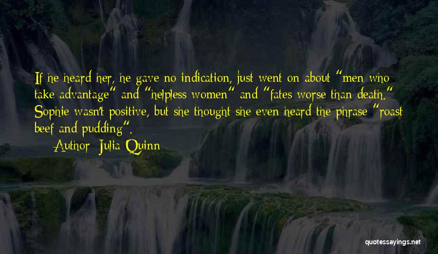 Julia Quinn Quotes: If He Heard Her, He Gave No Indication, Just Went On About Men Who Take Advantage And Helpless Women And