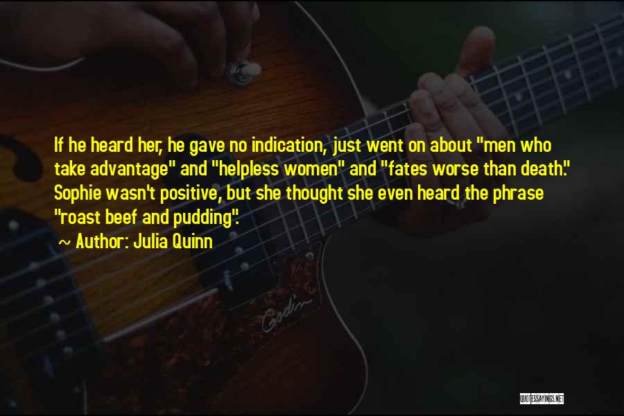 Julia Quinn Quotes: If He Heard Her, He Gave No Indication, Just Went On About Men Who Take Advantage And Helpless Women And