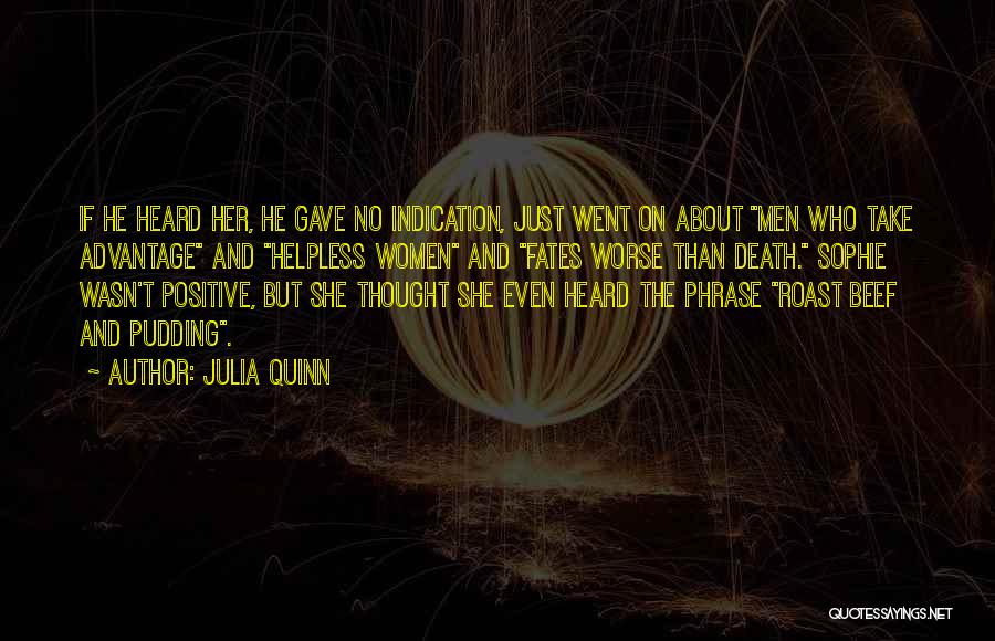 Julia Quinn Quotes: If He Heard Her, He Gave No Indication, Just Went On About Men Who Take Advantage And Helpless Women And