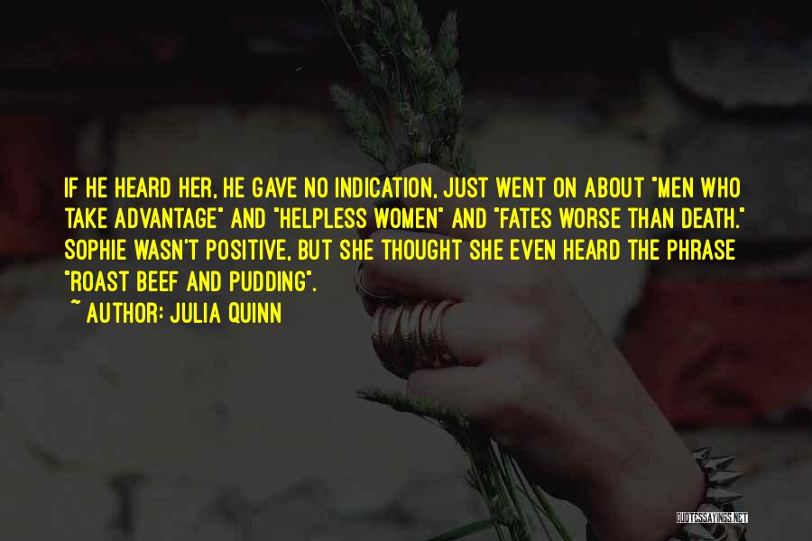 Julia Quinn Quotes: If He Heard Her, He Gave No Indication, Just Went On About Men Who Take Advantage And Helpless Women And