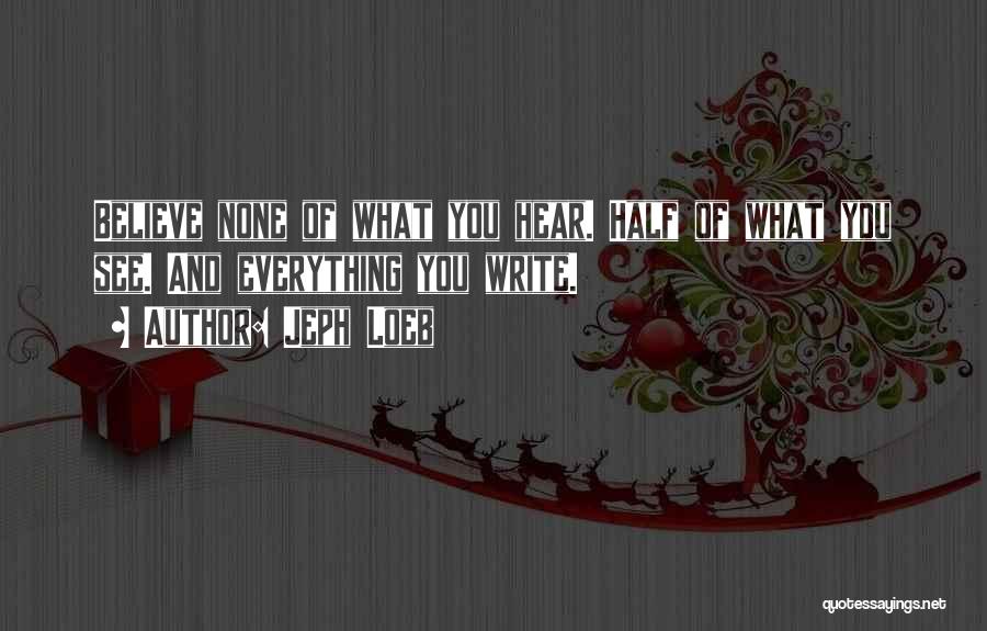 Jeph Loeb Quotes: Believe None Of What You Hear. Half Of What You See. And Everything You Write.