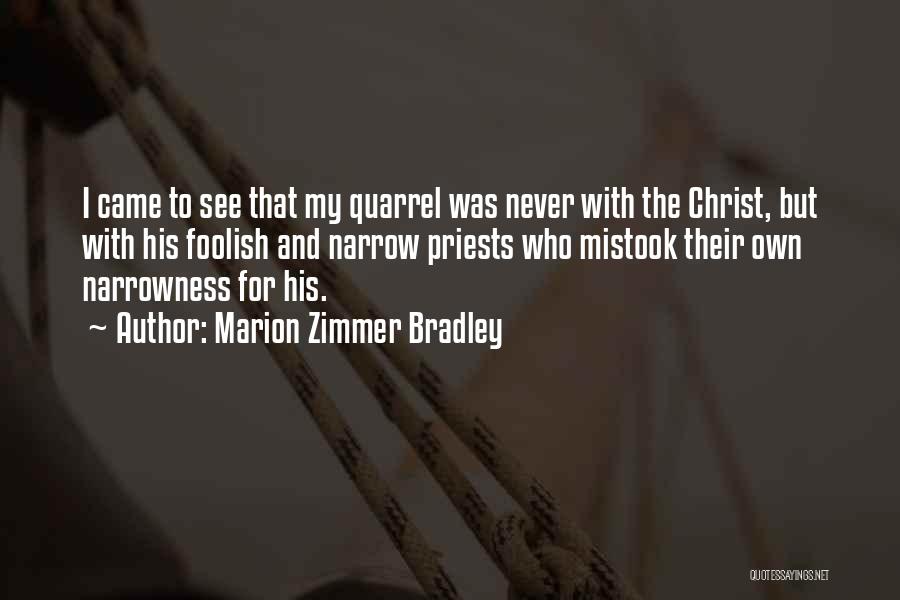 Marion Zimmer Bradley Quotes: I Came To See That My Quarrel Was Never With The Christ, But With His Foolish And Narrow Priests Who