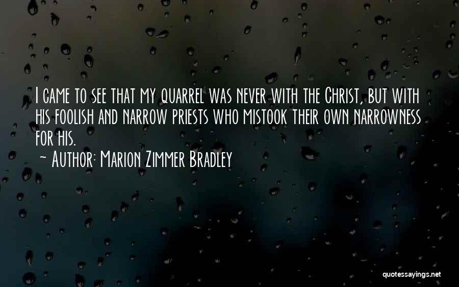 Marion Zimmer Bradley Quotes: I Came To See That My Quarrel Was Never With The Christ, But With His Foolish And Narrow Priests Who