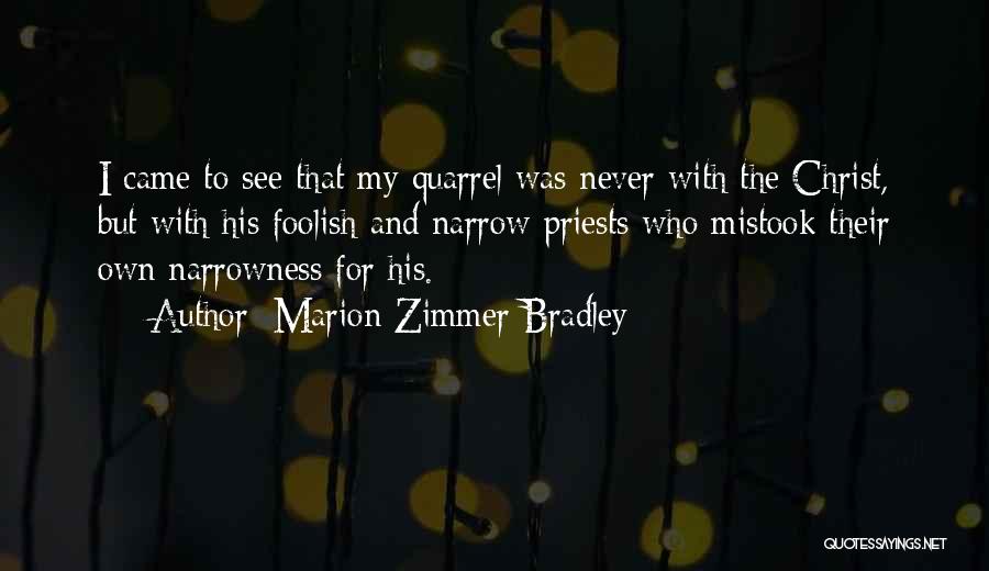 Marion Zimmer Bradley Quotes: I Came To See That My Quarrel Was Never With The Christ, But With His Foolish And Narrow Priests Who