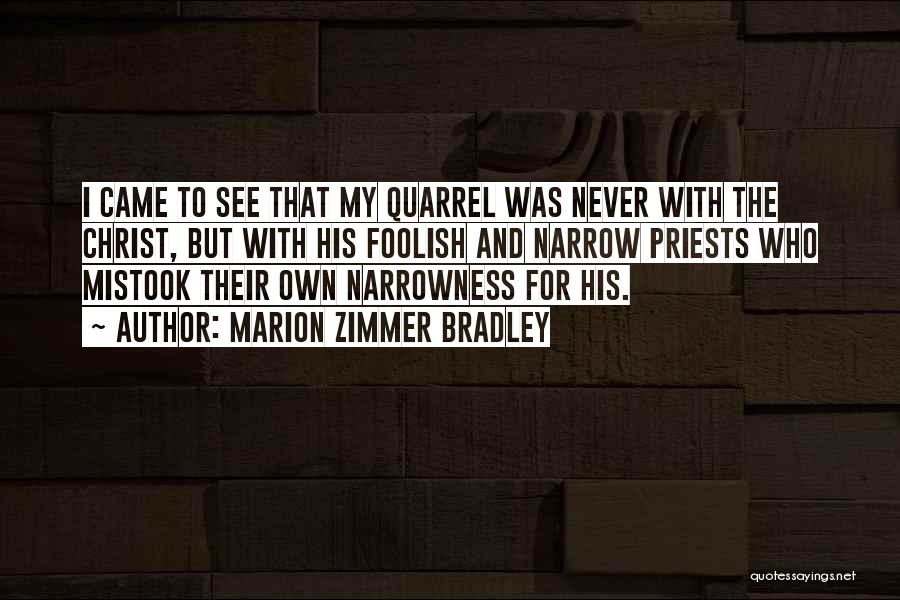 Marion Zimmer Bradley Quotes: I Came To See That My Quarrel Was Never With The Christ, But With His Foolish And Narrow Priests Who