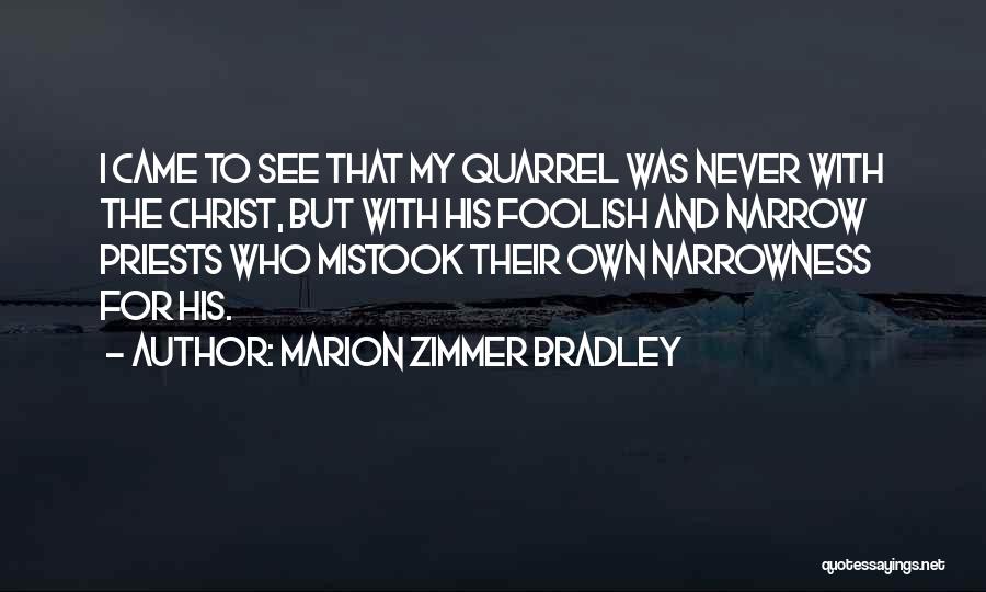 Marion Zimmer Bradley Quotes: I Came To See That My Quarrel Was Never With The Christ, But With His Foolish And Narrow Priests Who