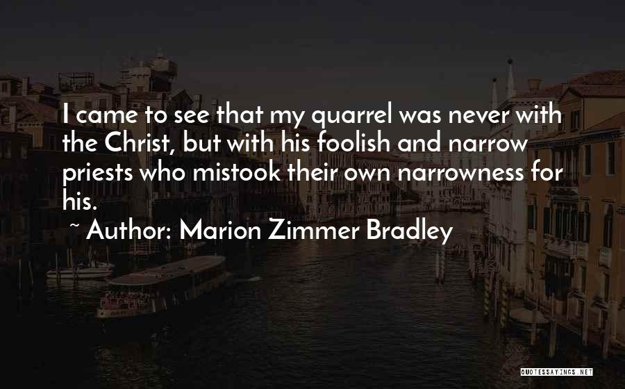 Marion Zimmer Bradley Quotes: I Came To See That My Quarrel Was Never With The Christ, But With His Foolish And Narrow Priests Who