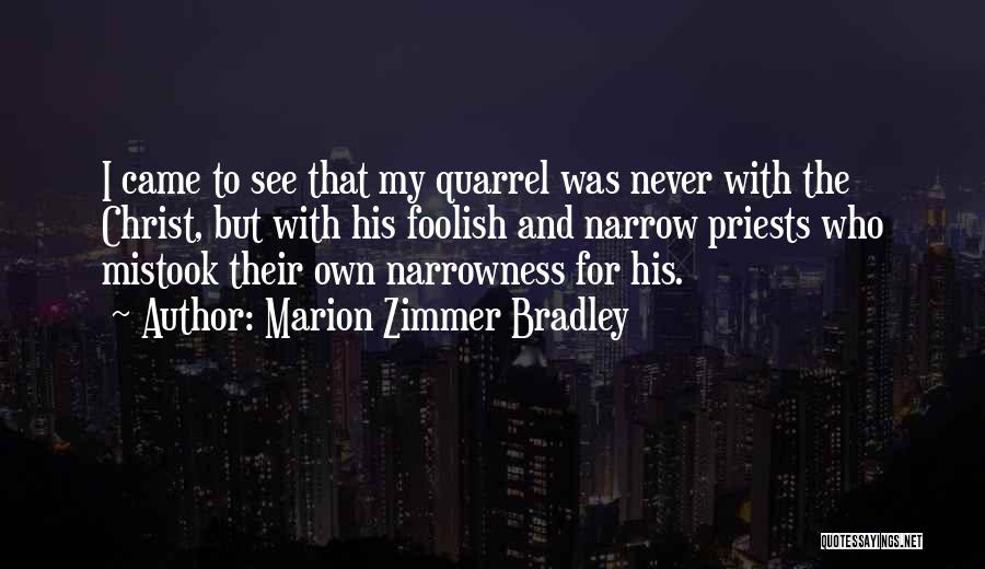 Marion Zimmer Bradley Quotes: I Came To See That My Quarrel Was Never With The Christ, But With His Foolish And Narrow Priests Who