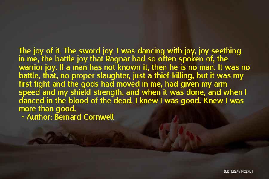 Bernard Cornwell Quotes: The Joy Of It. The Sword Joy. I Was Dancing With Joy, Joy Seething In Me, The Battle Joy That