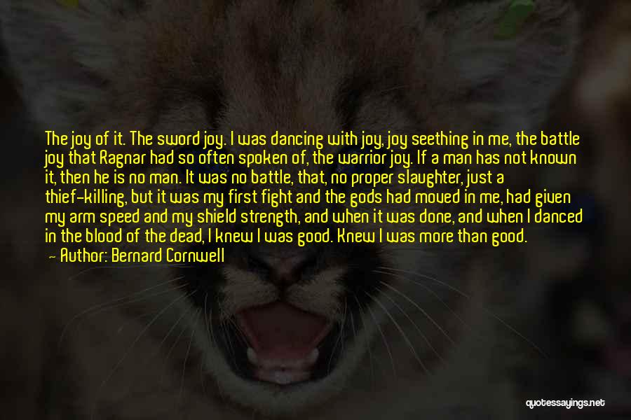 Bernard Cornwell Quotes: The Joy Of It. The Sword Joy. I Was Dancing With Joy, Joy Seething In Me, The Battle Joy That