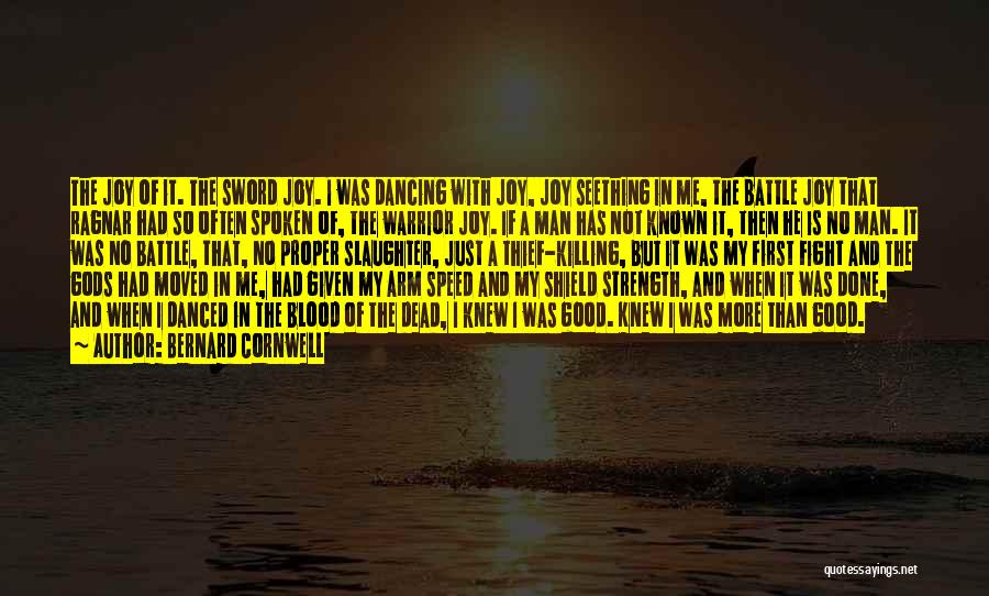 Bernard Cornwell Quotes: The Joy Of It. The Sword Joy. I Was Dancing With Joy, Joy Seething In Me, The Battle Joy That