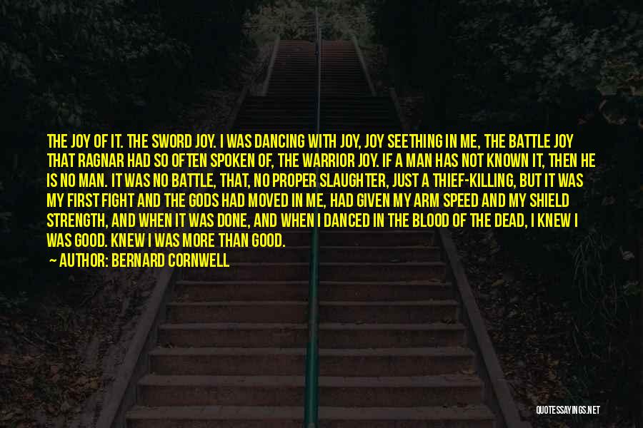 Bernard Cornwell Quotes: The Joy Of It. The Sword Joy. I Was Dancing With Joy, Joy Seething In Me, The Battle Joy That