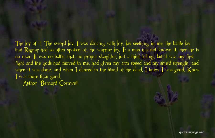 Bernard Cornwell Quotes: The Joy Of It. The Sword Joy. I Was Dancing With Joy, Joy Seething In Me, The Battle Joy That