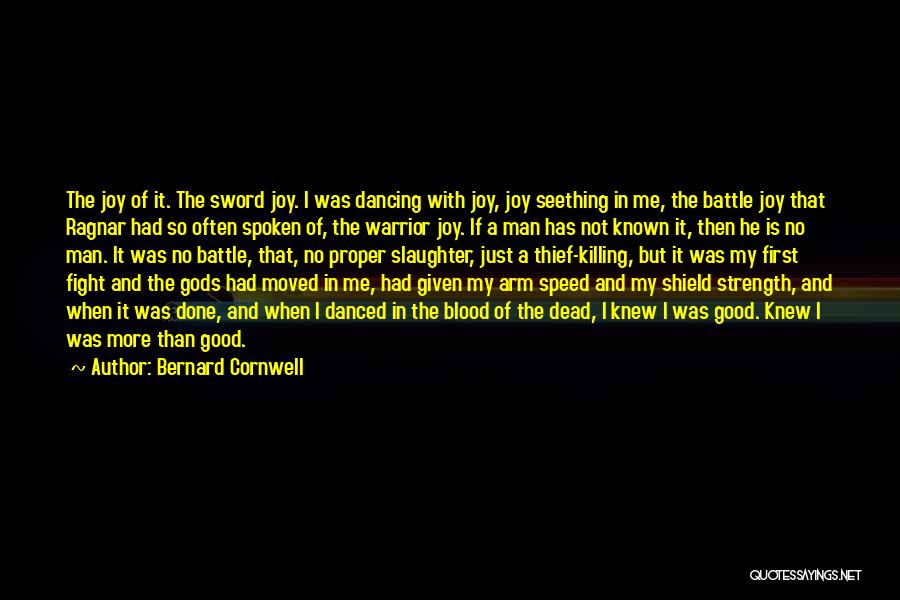 Bernard Cornwell Quotes: The Joy Of It. The Sword Joy. I Was Dancing With Joy, Joy Seething In Me, The Battle Joy That