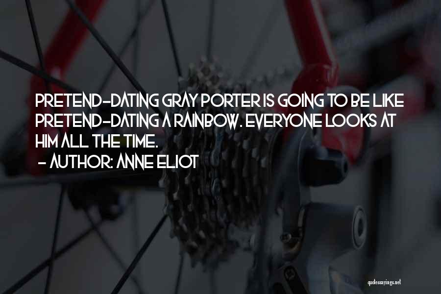 Anne Eliot Quotes: Pretend-dating Gray Porter Is Going To Be Like Pretend-dating A Rainbow. Everyone Looks At Him All The Time.