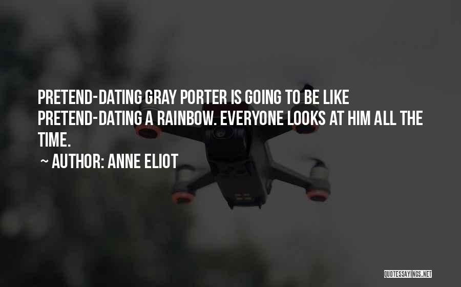Anne Eliot Quotes: Pretend-dating Gray Porter Is Going To Be Like Pretend-dating A Rainbow. Everyone Looks At Him All The Time.