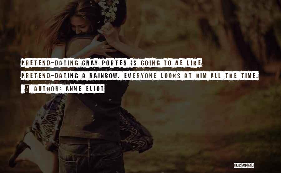 Anne Eliot Quotes: Pretend-dating Gray Porter Is Going To Be Like Pretend-dating A Rainbow. Everyone Looks At Him All The Time.