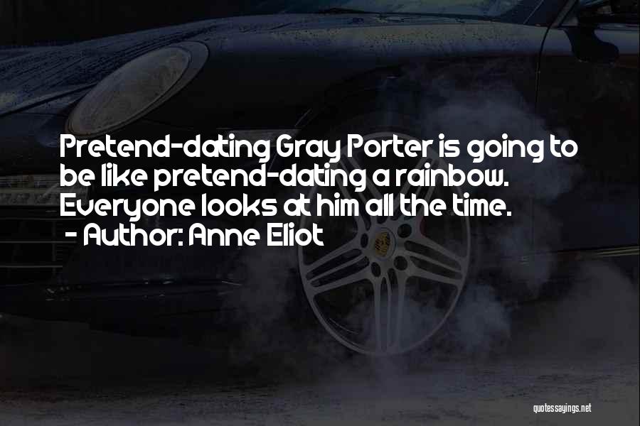 Anne Eliot Quotes: Pretend-dating Gray Porter Is Going To Be Like Pretend-dating A Rainbow. Everyone Looks At Him All The Time.