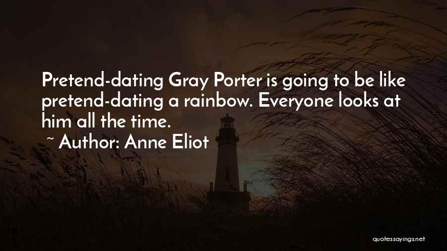 Anne Eliot Quotes: Pretend-dating Gray Porter Is Going To Be Like Pretend-dating A Rainbow. Everyone Looks At Him All The Time.