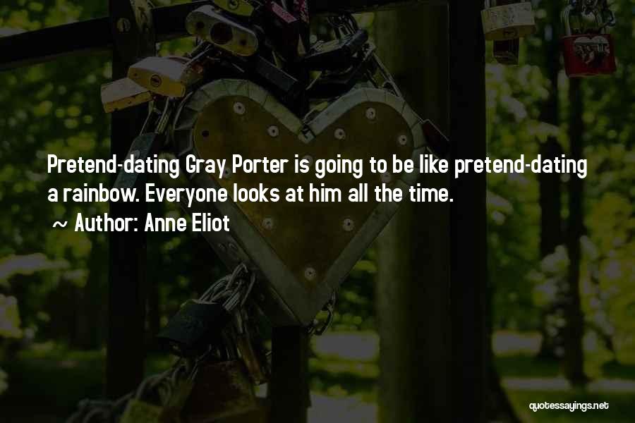 Anne Eliot Quotes: Pretend-dating Gray Porter Is Going To Be Like Pretend-dating A Rainbow. Everyone Looks At Him All The Time.