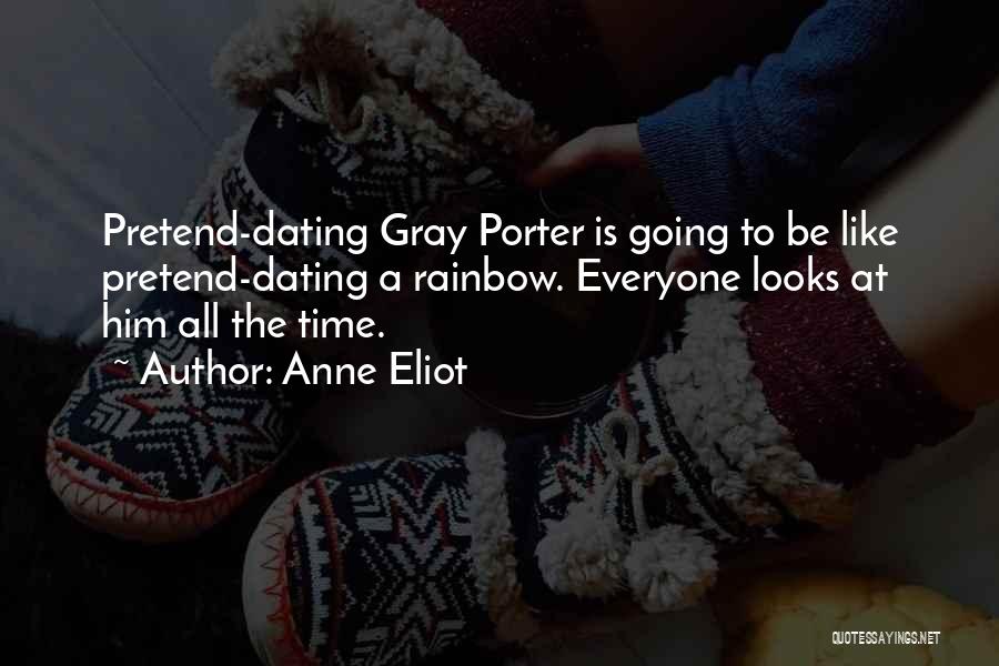 Anne Eliot Quotes: Pretend-dating Gray Porter Is Going To Be Like Pretend-dating A Rainbow. Everyone Looks At Him All The Time.