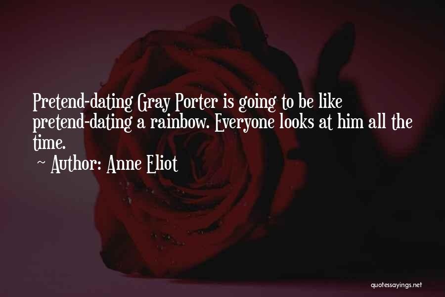 Anne Eliot Quotes: Pretend-dating Gray Porter Is Going To Be Like Pretend-dating A Rainbow. Everyone Looks At Him All The Time.