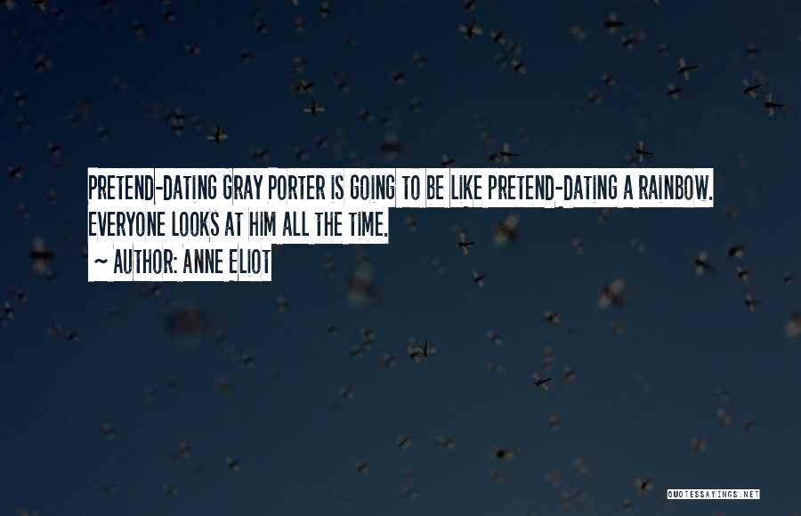 Anne Eliot Quotes: Pretend-dating Gray Porter Is Going To Be Like Pretend-dating A Rainbow. Everyone Looks At Him All The Time.