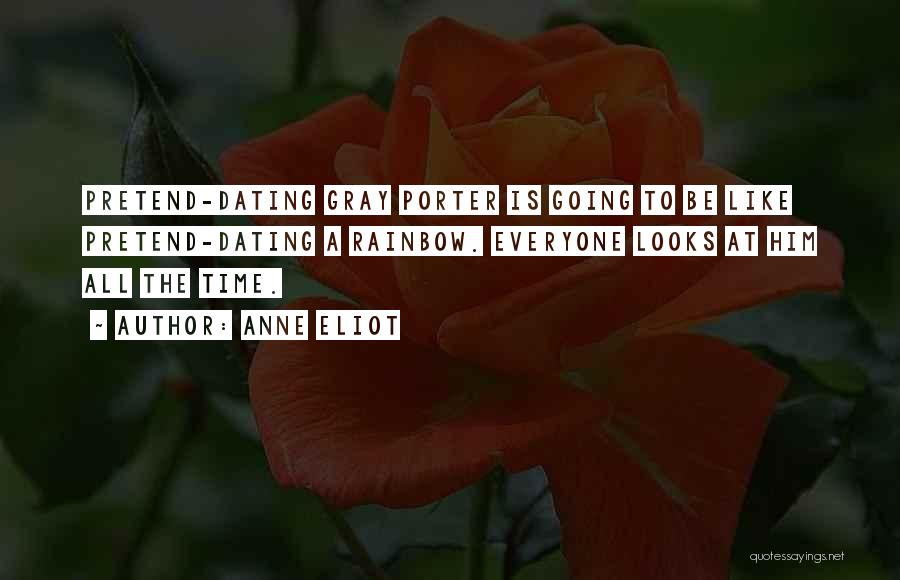 Anne Eliot Quotes: Pretend-dating Gray Porter Is Going To Be Like Pretend-dating A Rainbow. Everyone Looks At Him All The Time.