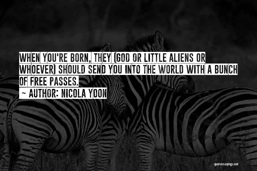 Nicola Yoon Quotes: When You're Born, They (god Or Little Aliens Or Whoever) Should Send You Into The World With A Bunch Of