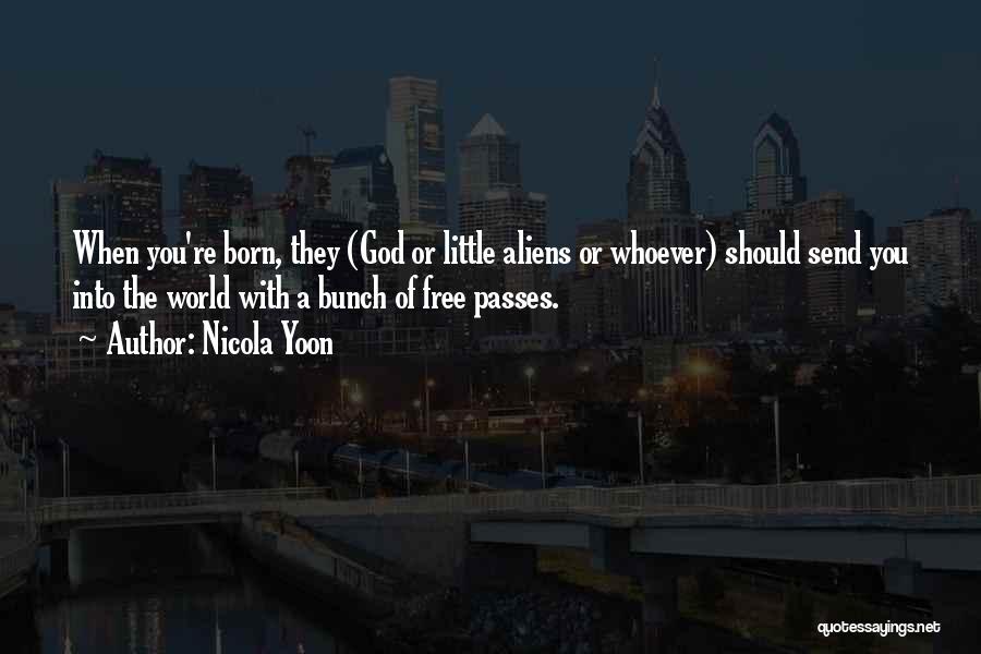 Nicola Yoon Quotes: When You're Born, They (god Or Little Aliens Or Whoever) Should Send You Into The World With A Bunch Of