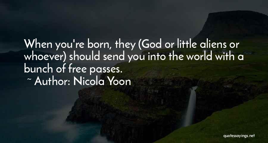 Nicola Yoon Quotes: When You're Born, They (god Or Little Aliens Or Whoever) Should Send You Into The World With A Bunch Of