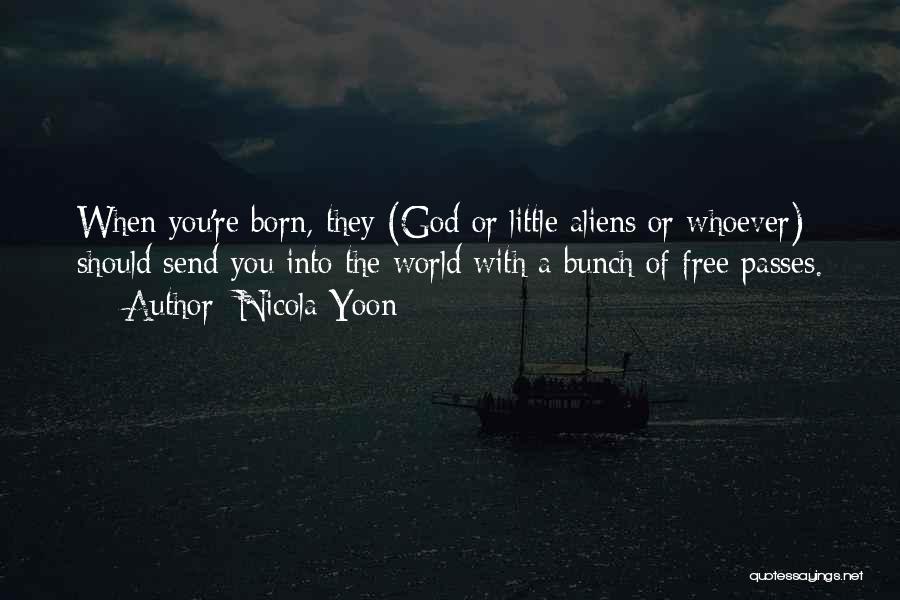 Nicola Yoon Quotes: When You're Born, They (god Or Little Aliens Or Whoever) Should Send You Into The World With A Bunch Of