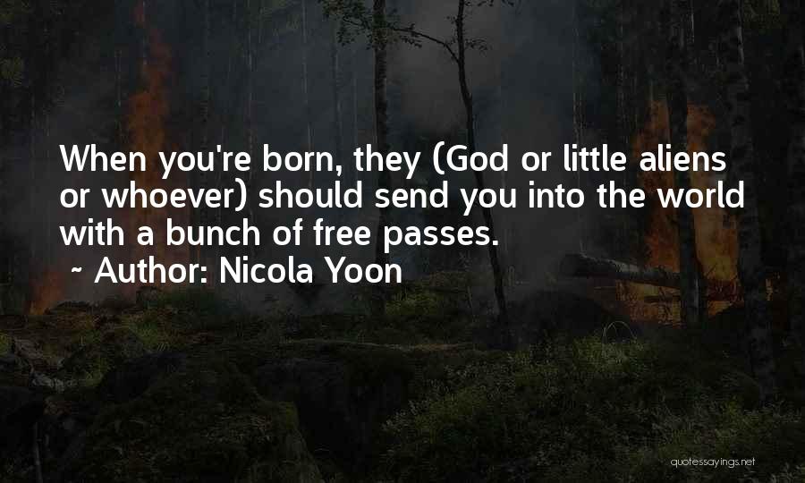 Nicola Yoon Quotes: When You're Born, They (god Or Little Aliens Or Whoever) Should Send You Into The World With A Bunch Of