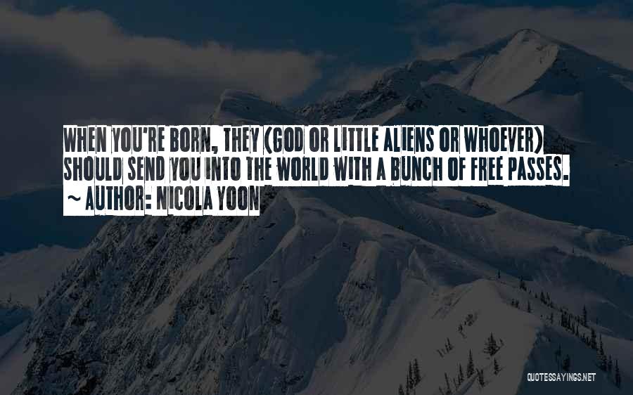 Nicola Yoon Quotes: When You're Born, They (god Or Little Aliens Or Whoever) Should Send You Into The World With A Bunch Of