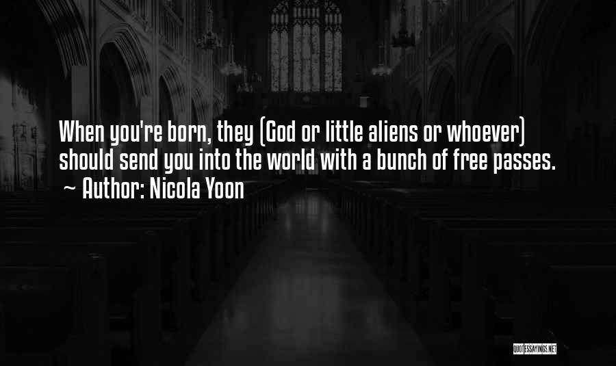 Nicola Yoon Quotes: When You're Born, They (god Or Little Aliens Or Whoever) Should Send You Into The World With A Bunch Of