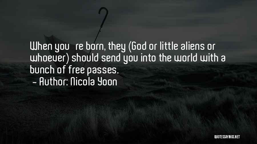 Nicola Yoon Quotes: When You're Born, They (god Or Little Aliens Or Whoever) Should Send You Into The World With A Bunch Of