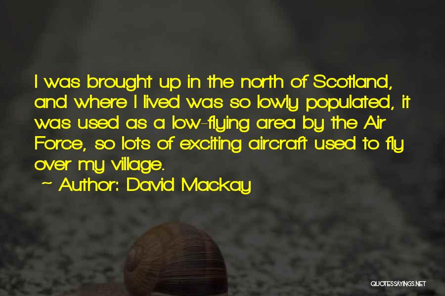 David Mackay Quotes: I Was Brought Up In The North Of Scotland, And Where I Lived Was So Lowly Populated, It Was Used