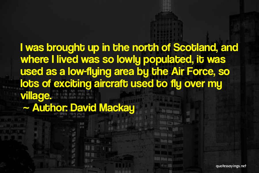 David Mackay Quotes: I Was Brought Up In The North Of Scotland, And Where I Lived Was So Lowly Populated, It Was Used