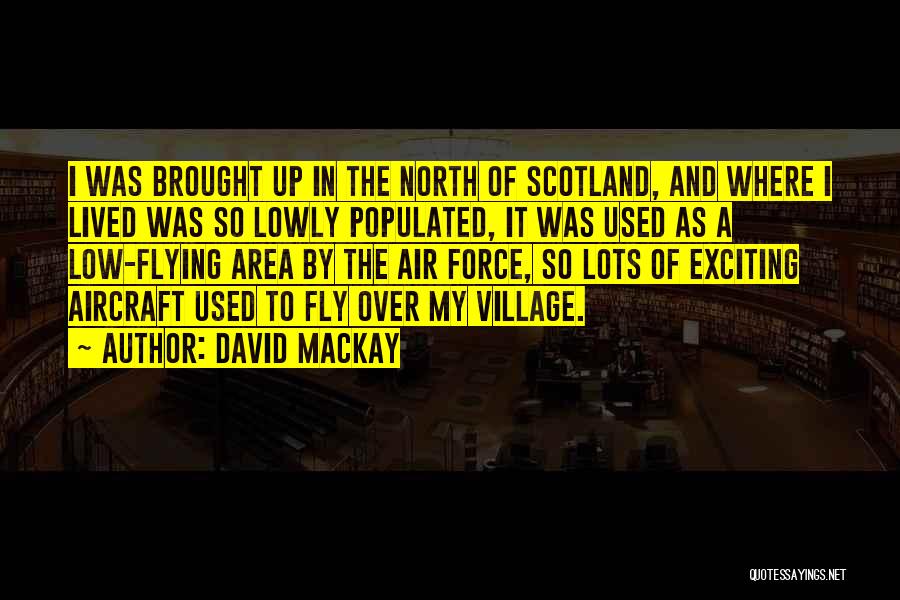 David Mackay Quotes: I Was Brought Up In The North Of Scotland, And Where I Lived Was So Lowly Populated, It Was Used