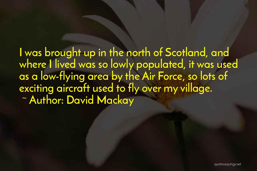 David Mackay Quotes: I Was Brought Up In The North Of Scotland, And Where I Lived Was So Lowly Populated, It Was Used